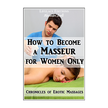 How to become a Masseur for Women Only (Chronicles of Erotic Massages)
