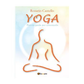 Yoga - Piccola guida per conoscerlo Yoga - Piccola guida per conoscerlo