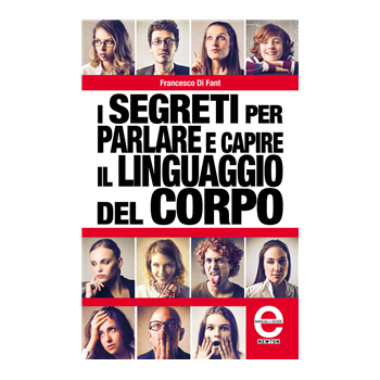 I segreti per parlare e capire il linguaggio del corpo I segreti per parlare e capire il linguaggio del corpo