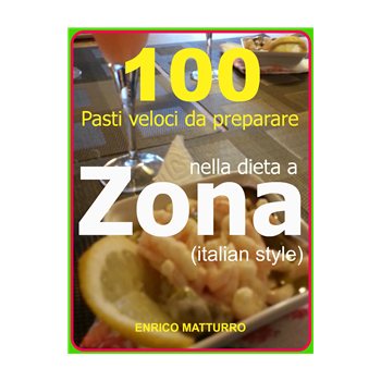 100 PASTI VELOCI DA PREPARARE NELLA DIETA A ZONA (Italian style) 100 PASTI VELOCI DA PREPARARE NELLA DIETA A ZONA (Italian style)